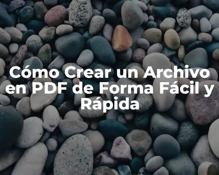Cómo Crear un Archivo en PDF de Forma Fácil y Rápida