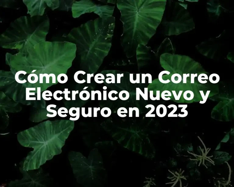 Cómo Crear un Correo Electrónico Nuevo y Seguro en 2023