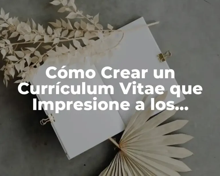 Cómo Crear un Currículum Vitae que Impresione a los Empleadores
