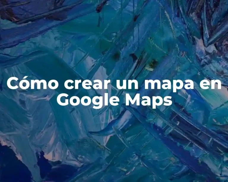 Cómo crear un mapa en Google Maps