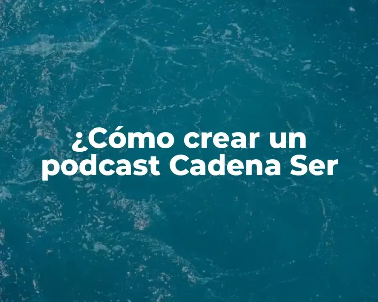 ¿Cómo crear un podcast Cadena Ser
