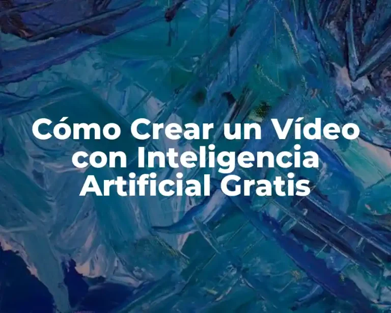 Cómo Crear un Vídeo con Inteligencia Artificial Gratis
