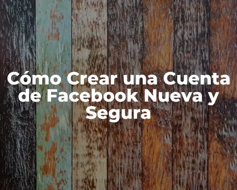 Cómo Crear una Cuenta de Facebook Nueva y Segura