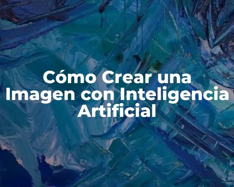 Cómo Crear una Imagen con Inteligencia Artificial