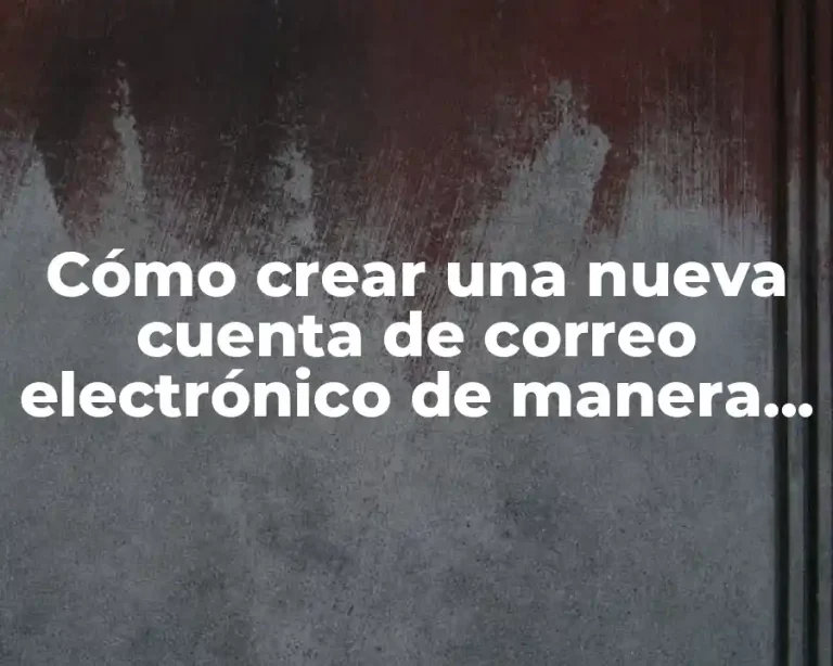 Cómo crear una nueva cuenta de correo electrónico de manera segura y eficiente