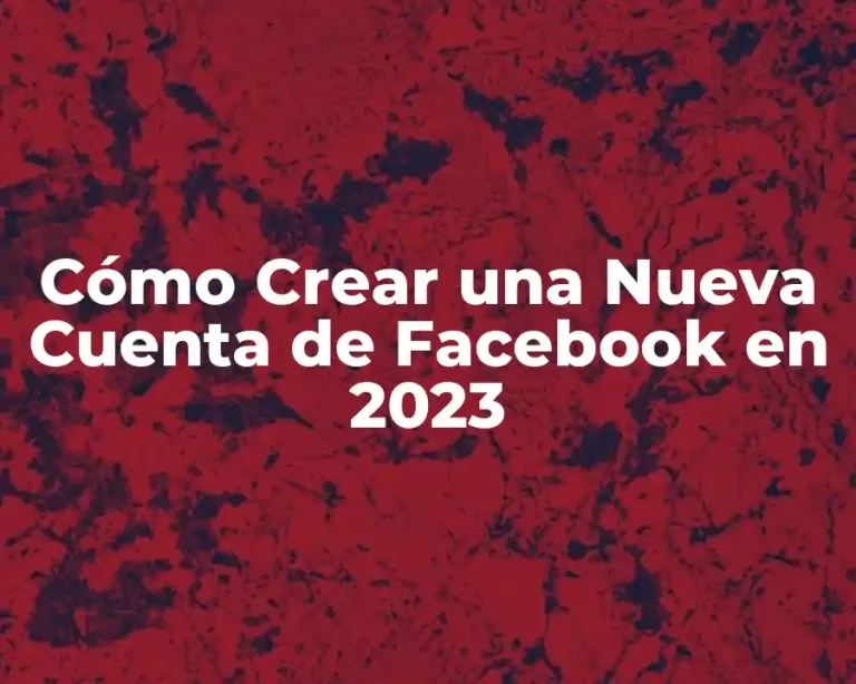 Cómo Crear una Nueva Cuenta de Facebook en 2023