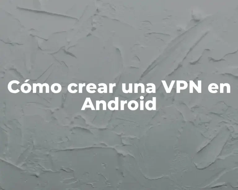 Cómo crear una VPN en Android