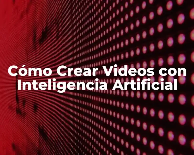 Cómo Crear Videos con Inteligencia Artificial
