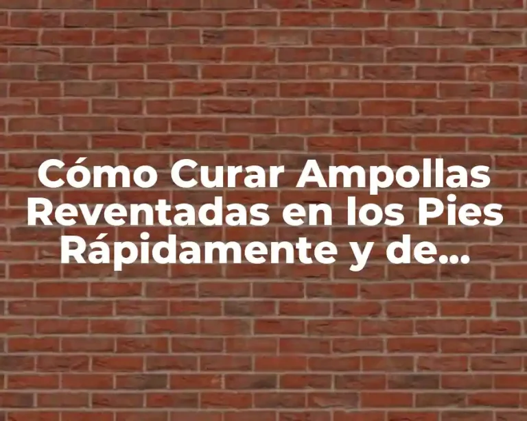 Cómo Curar Ampollas Reventadas en los Pies Rápidamente y de Forma Eficiente