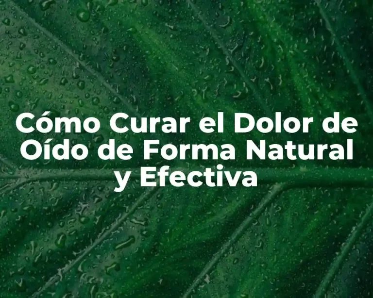 Cómo Curar el Dolor de Oído de Forma Natural y Efectiva
