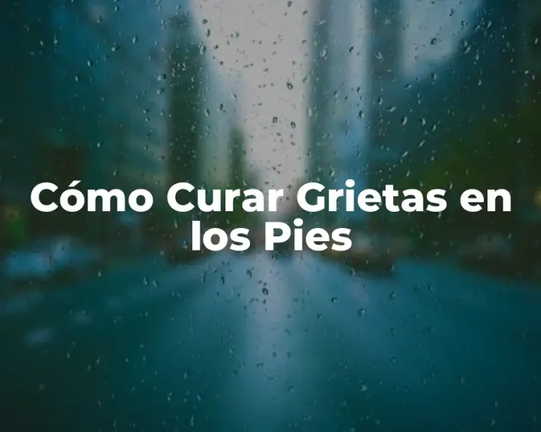 Cómo Curar Grietas en los Pies