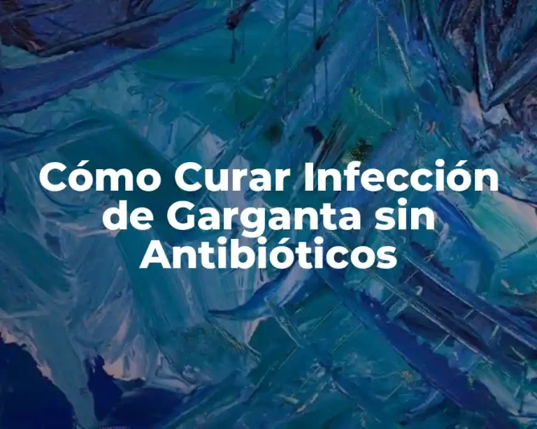 Cómo Curar Infección de Garganta sin Antibióticos
