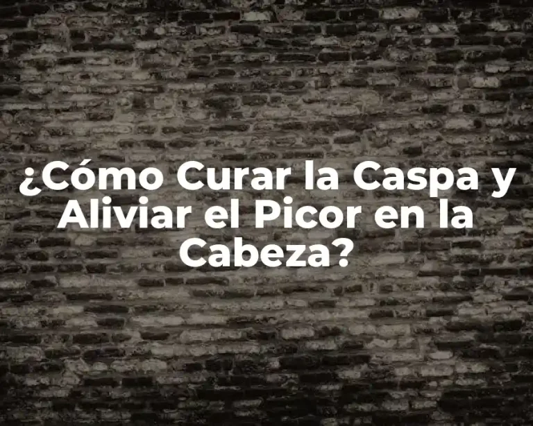 ¿Cómo Curar la Caspa y Aliviar el Picor en la Cabeza?