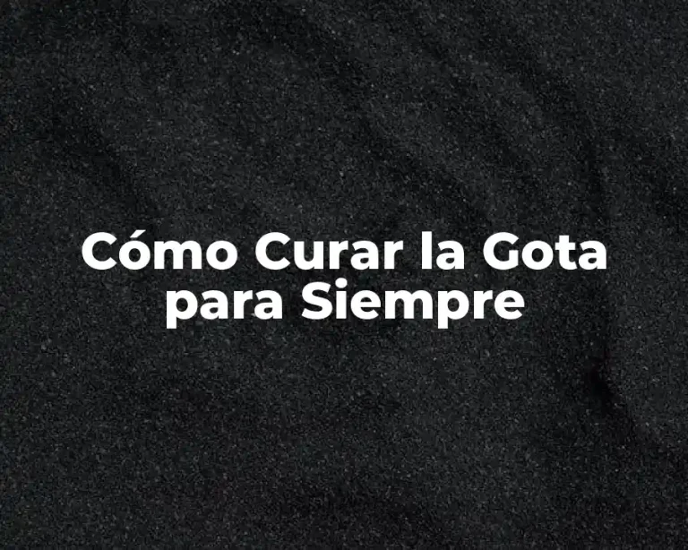 Cómo Curar la Gota para Siempre