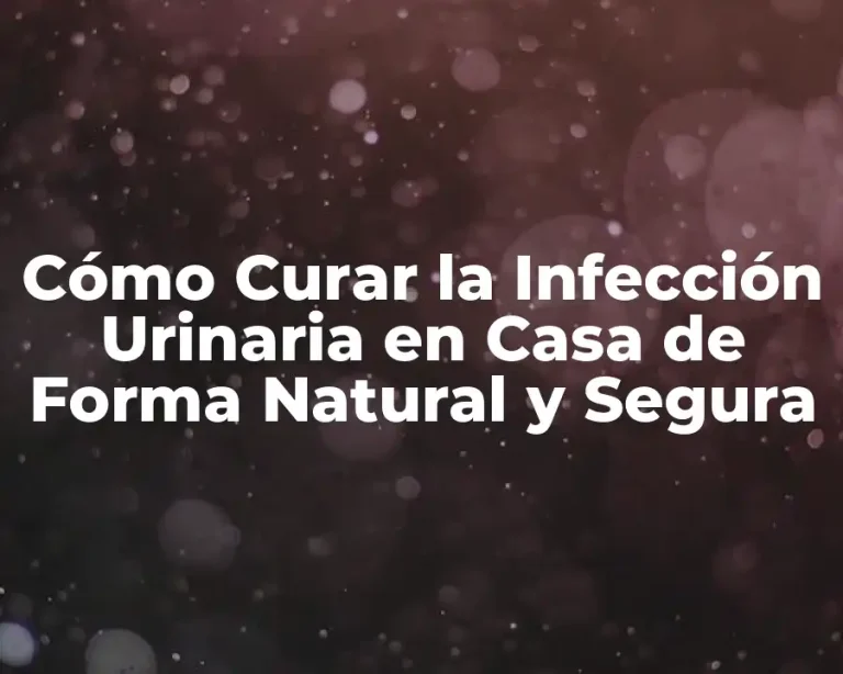 Cómo Curar la Infección Urinaria en Casa de Forma Natural y Segura