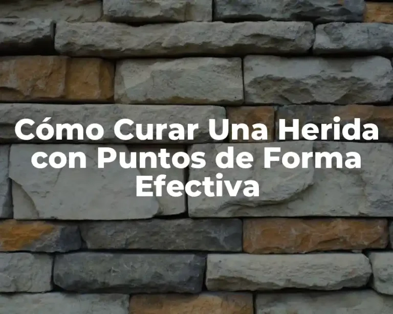 Cómo Curar Una Herida con Puntos de Forma Efectiva