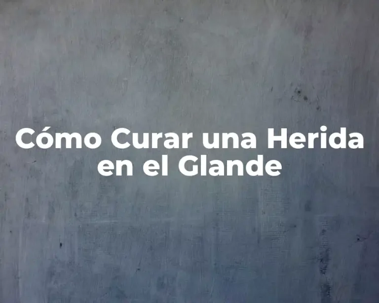Cómo Curar una Herida en el Glande