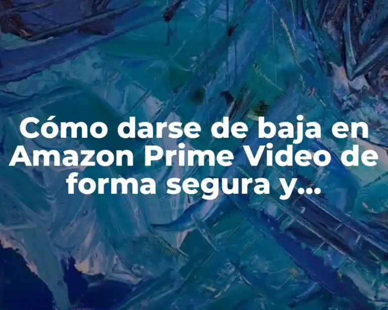 Cómo darse de baja en Amazon Prime Video de forma segura y definitiva