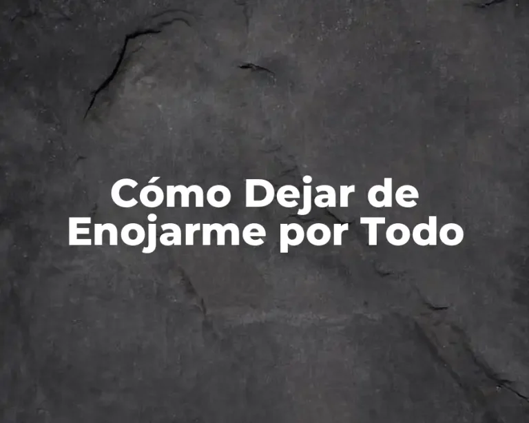 Cómo Dejar de Enojarme por Todo