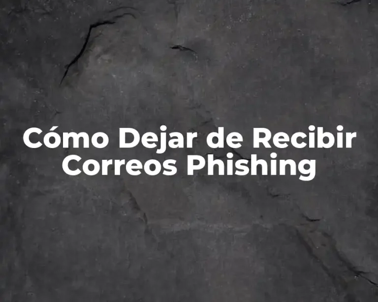 Cómo Dejar de Recibir Correos Phishing