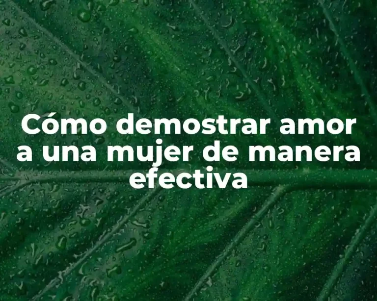 Cómo demostrar amor a una mujer de manera efectiva