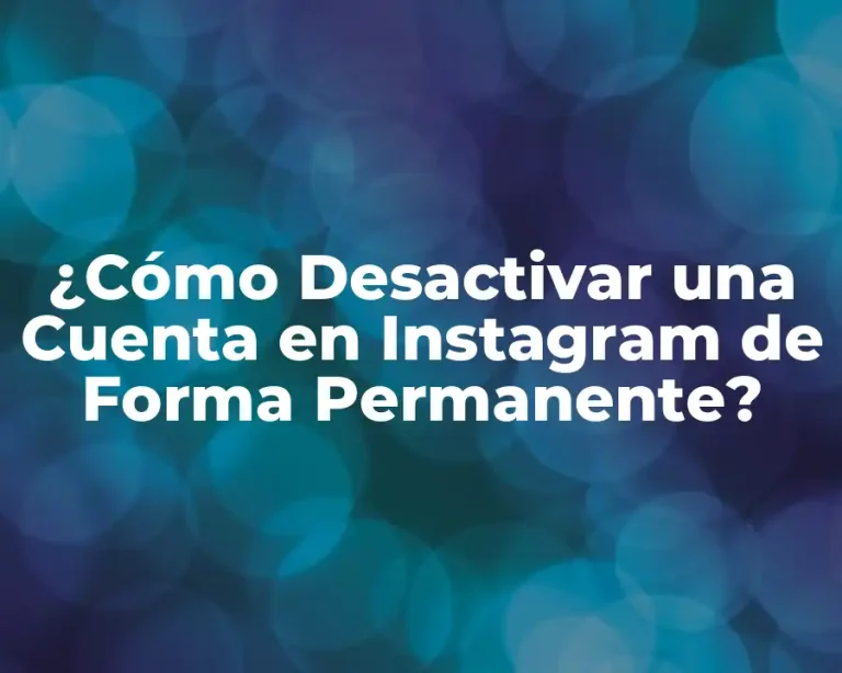 ¿Cómo Desactivar una Cuenta en Instagram de Forma Permanente?