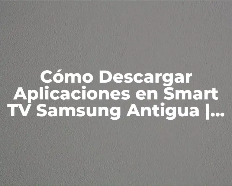 Cómo Descargar Aplicaciones en Smart TV Samsung Antigua | Guía Completa