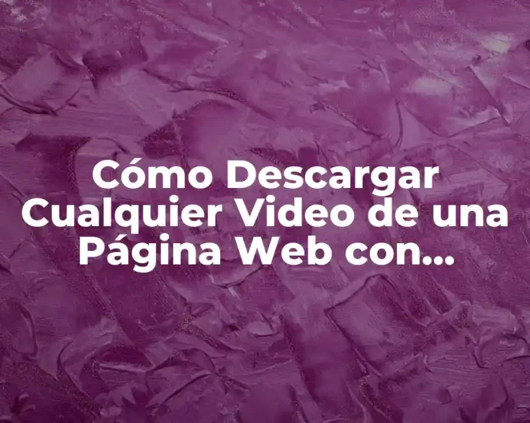 Cómo Descargar Cualquier Video de una Página Web con Facilidad