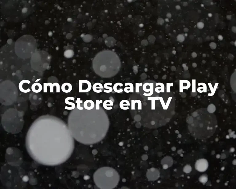 Cómo Descargar Play Store en TV
