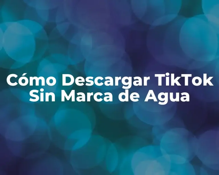 Cómo Descargar TikTok Sin Marca de Agua