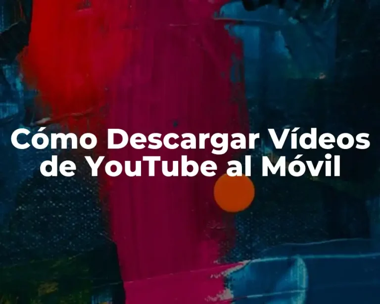 Cómo Descargar Vídeos de YouTube al Móvil