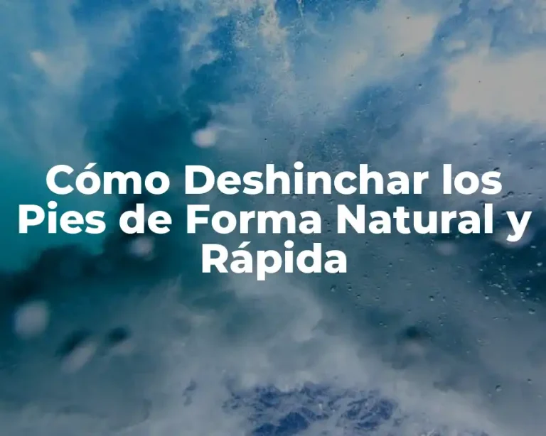 Cómo Deshinchar los Pies de Forma Natural y Rápida