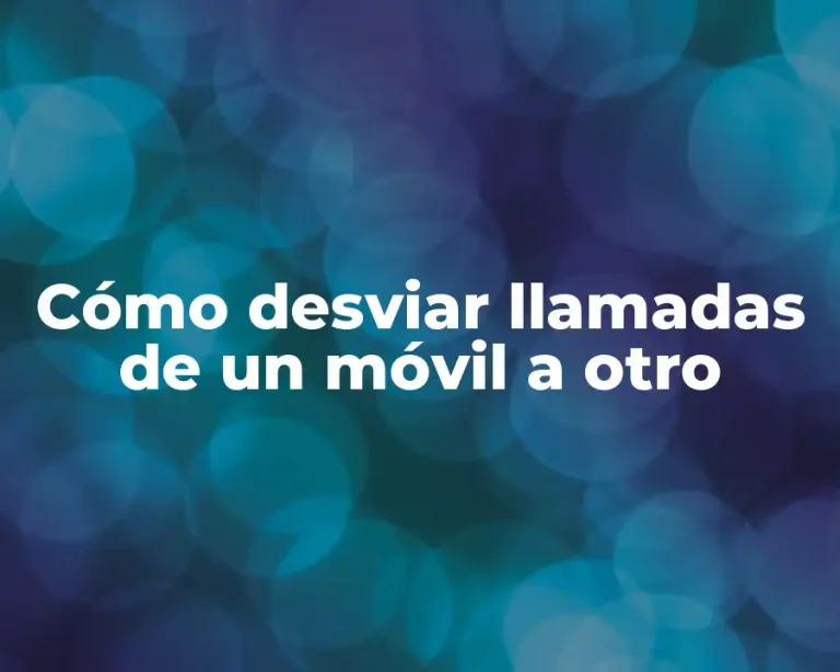 Cómo desviar llamadas de un móvil a otro