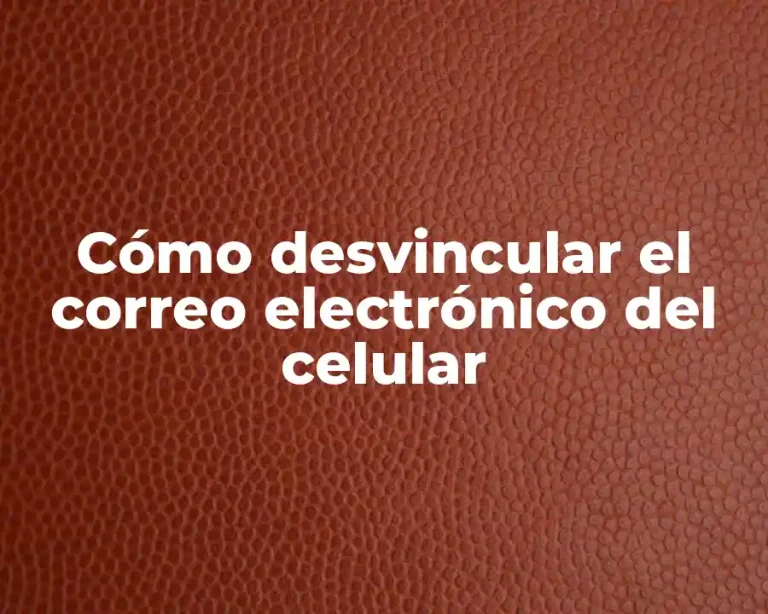 Cómo desvincular el correo electrónico del celular