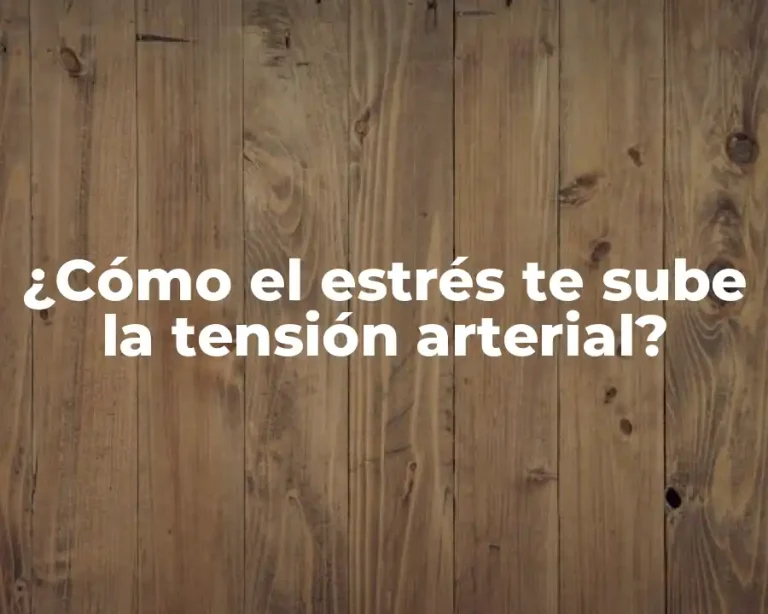 ¿Cómo el estrés te sube la tensión arterial?
