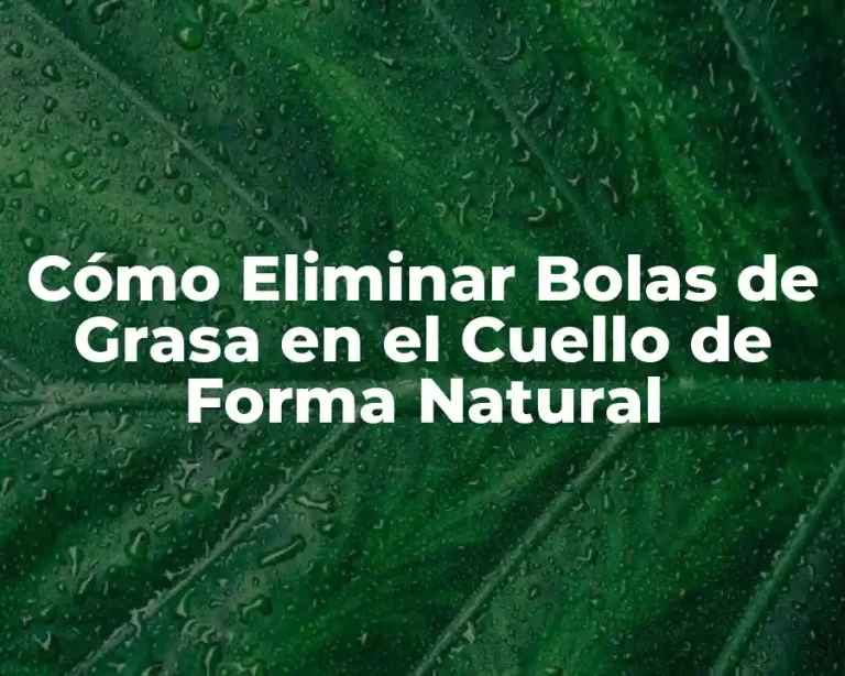 Cómo Eliminar Bolas de Grasa en el Cuello de Forma Natural
