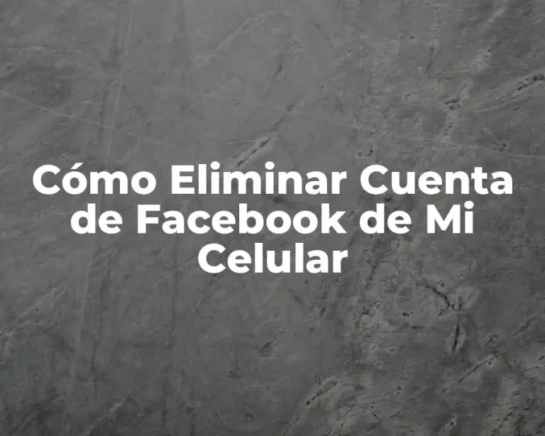 Cómo Eliminar Cuenta de Facebook de Mi Celular