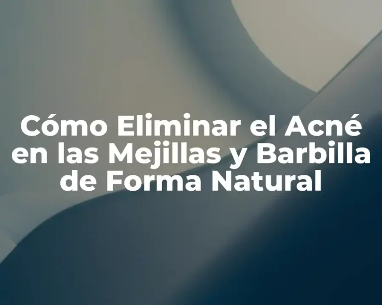 Cómo Eliminar el Acné en las Mejillas y Barbilla de Forma Natural