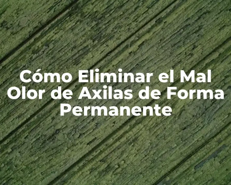 Cómo Eliminar el Mal Olor de Axilas de Forma Permanente