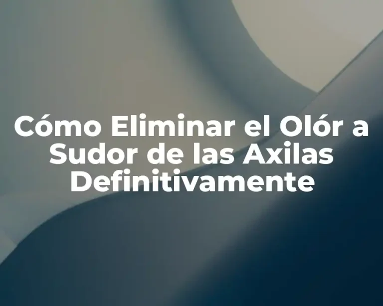 Cómo Eliminar el Olór a Sudor de las Axilas Definitivamente