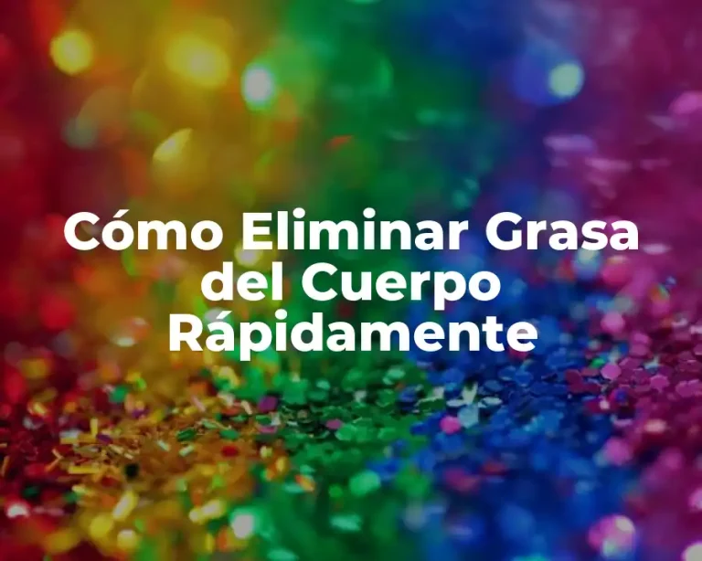 Cómo Eliminar Grasa del Cuerpo Rápidamente
