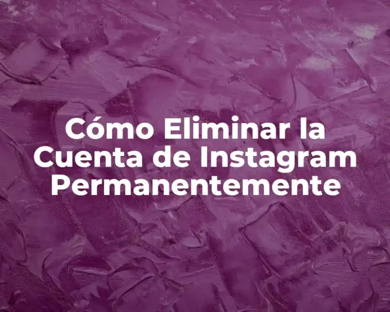 Cómo Eliminar la Cuenta de Instagram Permanentemente