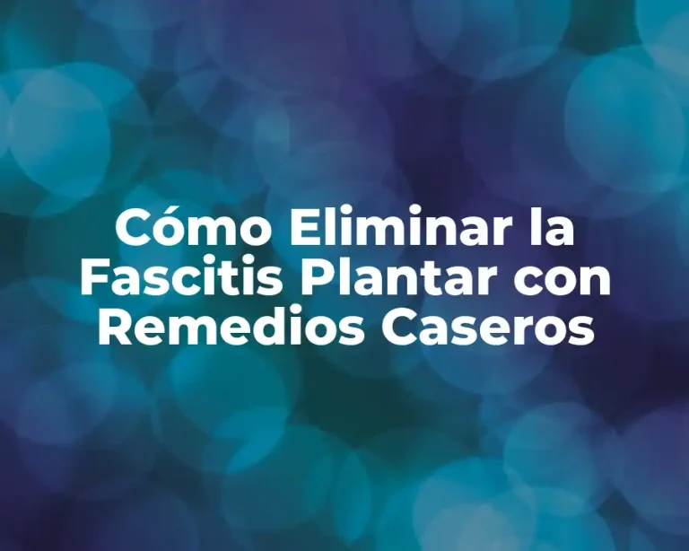 Cómo Eliminar la Fascitis Plantar con Remedios Caseros