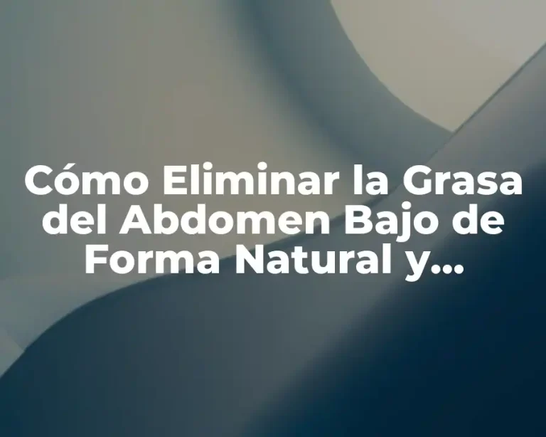 Cómo Eliminar la Grasa del Abdomen Bajo de Forma Natural y Permanente