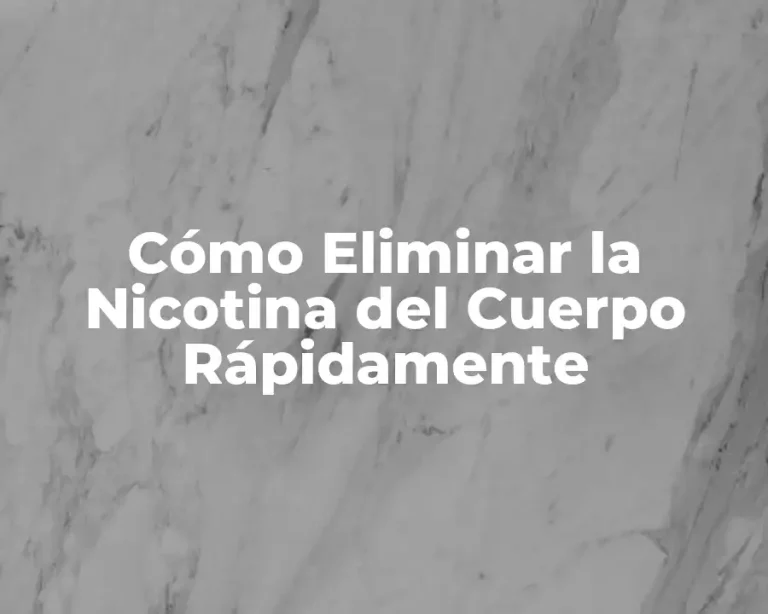 Cómo Eliminar la Nicotina del Cuerpo Rápidamente