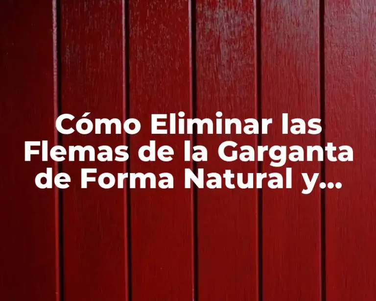 Cómo Eliminar las Flemas de la Garganta de Forma Natural y Efectiva