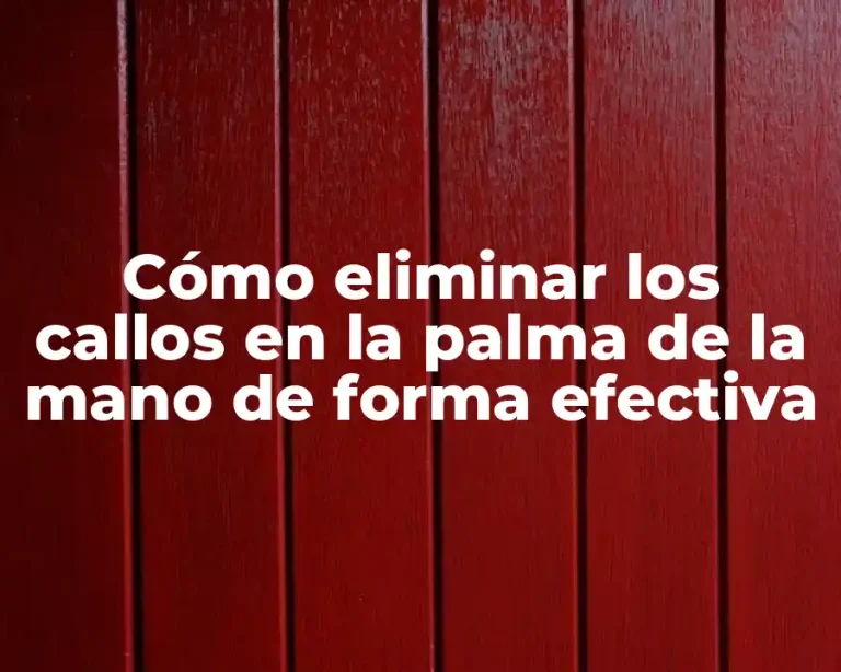 Cómo eliminar los callos en la palma de la mano de forma efectiva