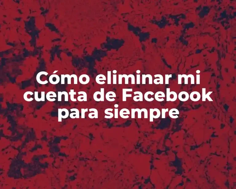 Cómo eliminar mi cuenta de Facebook para siempre