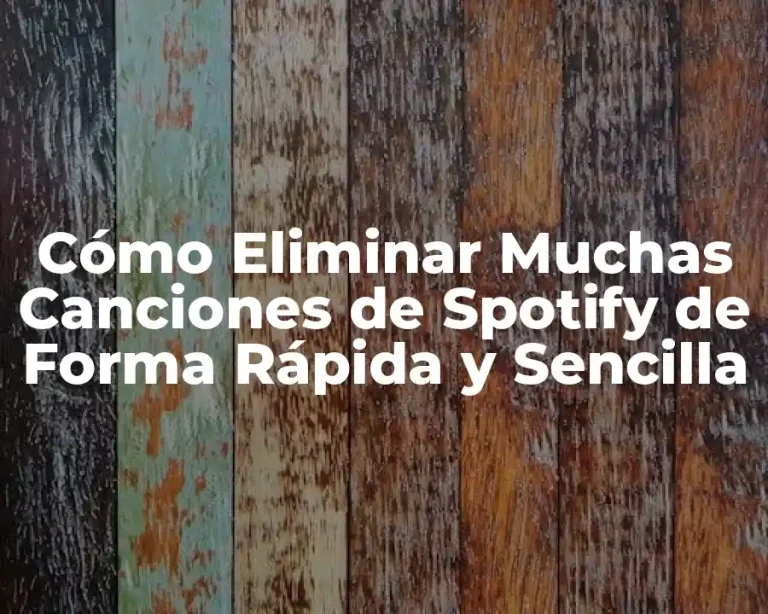 Cómo Eliminar Muchas Canciones de Spotify de Forma Rápida y Sencilla