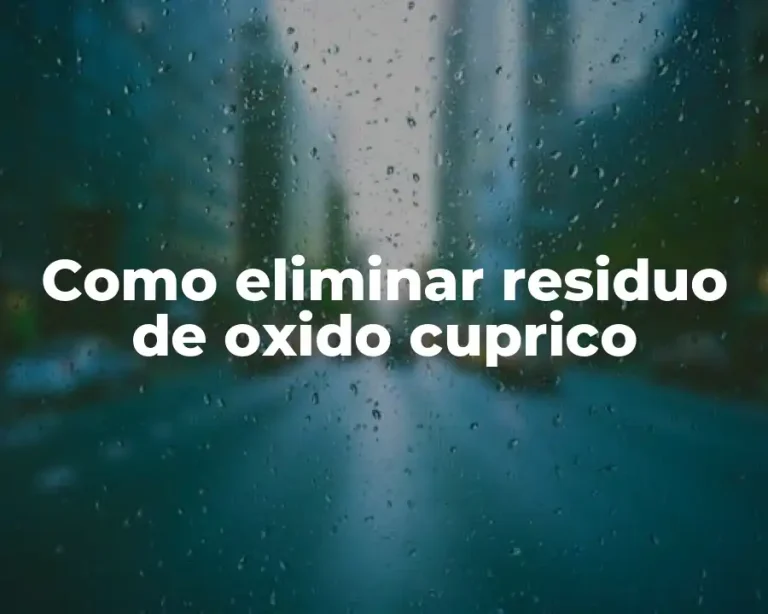 Como eliminar residuo de oxido cuprico